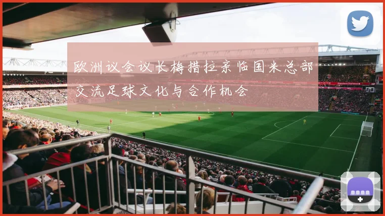 欧洲议会议长梅措拉亲临国米总部交流足球文化与合作机会
