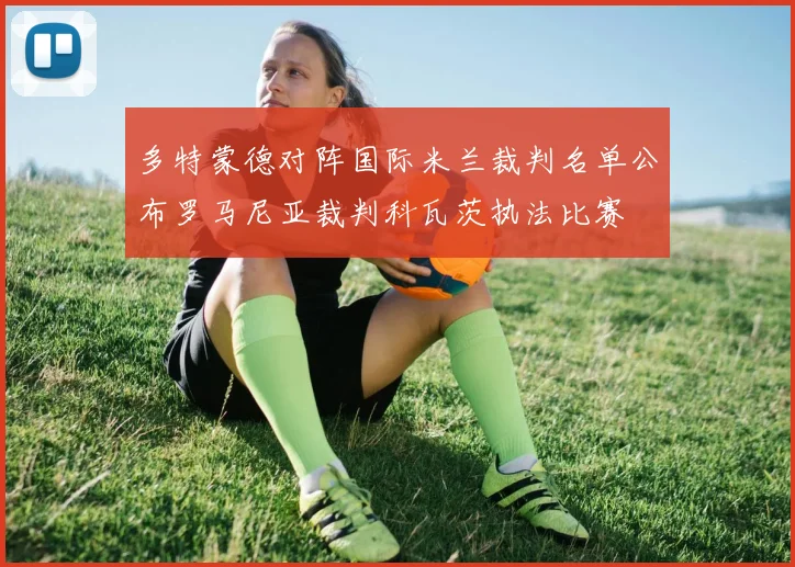 多特蒙德对阵国际米兰裁判名单公布罗马尼亚裁判科瓦茨执法比赛