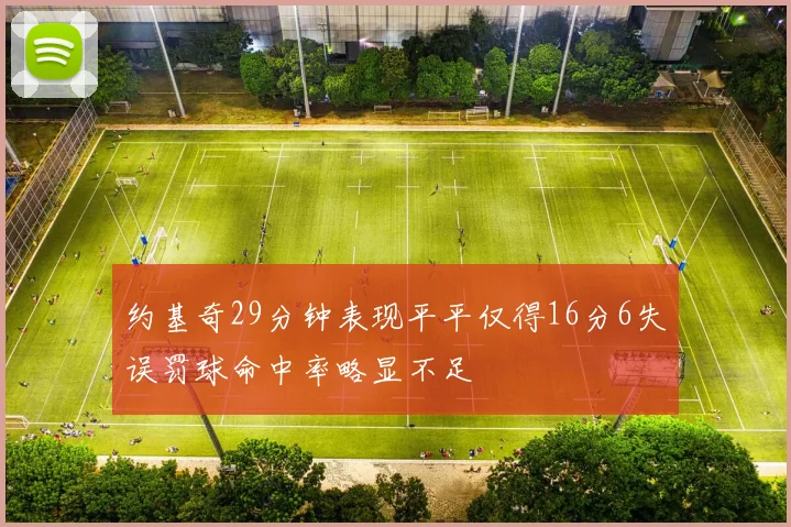 约基奇29分钟表现平平仅得16分6失误罚球命中率略显不足